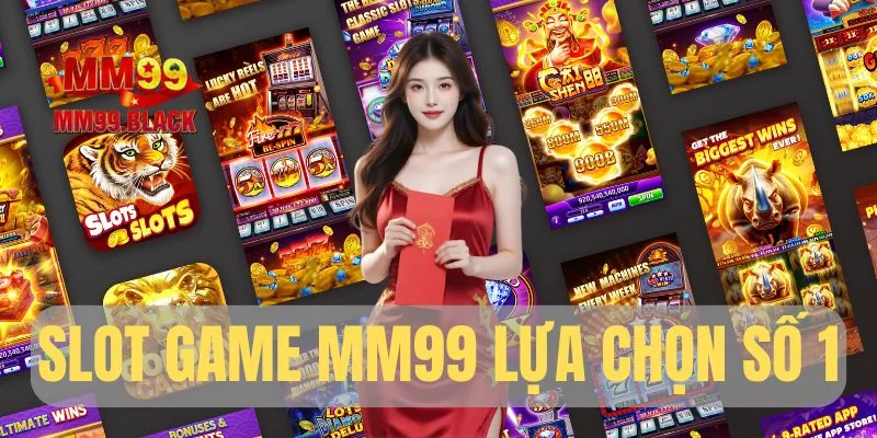Slot game MM99 - Lựa chọn tối ưu nhất